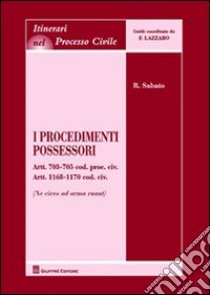 I procedimenti possessori. Artt. 703-705 cod. civ. artt. 1168-1170 cod. civ. (ne cives ad arma ruant) libro di Sabato Raffaele