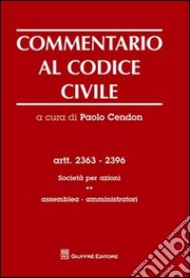 Commentario al codice civile. Artt. 2363-2396: Società per azioni. Assemblea, amministratori libro di Cendon P. (cur.)