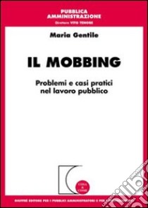 Il mobbing. Problemi e casi pratici nel lavoro pubblico libro di Gentile Maria