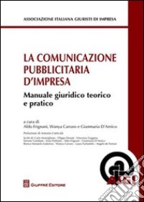 La comunicazione pubblicitaria d'impresa. Manuale giuridico teorico e pratico libro di Frignani A. (cur.); Carraro W. (cur.); D'Amico G. (cur.)