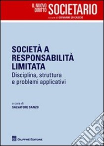 Società responsabilità limitata. Disciplina, struttura e problemi applicativi libro di Sanzo S. (cur.)