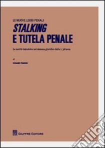 Stalking e tutela penale. Le novità introdotte nel sistema giuridico dalla L.38/2009 libro di Parodi Cesare