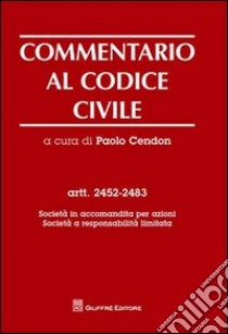 Commentario al codice civile. Artt. 2452-2483: Società in accomandita per azioni. Società a responsabilità limitata libro di Cendon P. (cur.)