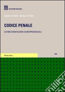 Codice penale. Ultime annotazioni giurisprudenziali libro di Lattanzi Giorgio - Lo Piano Michele