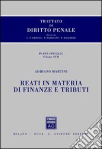 Trattato di diritto penale. Parte speciale. Vol. 17: Reati in materia di finanze e tributi libro di Martini Adriano