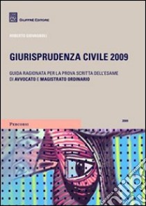 Giurisprudenza civile 2009. Guida ragionata per la prova dell'esame di avvocato e magistrato ordinario libro di Giovagnoli Roberto