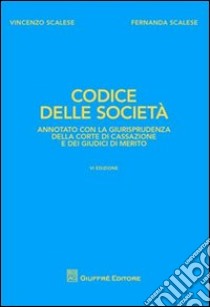 Codice delle società. Annotato con la giurisprudenza della Corte di Cassazione e dei giudici di merito libro di Scalese Fernanda - Scalese Vincenzo