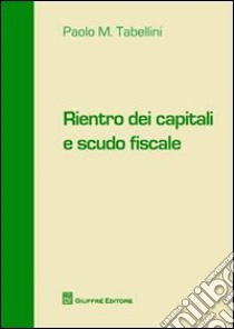 Rientro dei capitali e scudo fiscale libro di Tabellini Paolo M.