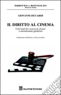 Il diritto al cinema. Cent'anni di courtroom drama e melodrammi giudiziari libro di Ziccardi Giovanni