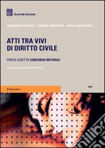 Atti tra vivi di diritto civile. Prova scritta concorso notarile 2010 libro di Ferrucci Annamaria - Ferrentino Carmine - Amoresano Amelia