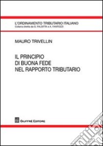 Il principio di buona fede nel rapporto tributario libro di Trivellin Mauro