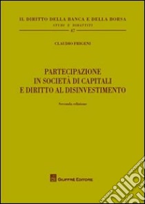 Partecipazione in società di capitali e diritto al disinvestimento libro di Frigeni Claudio