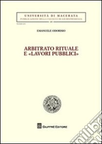 Arbitrato rituale e «lavori pubblici» libro di Odorisio Emanuele