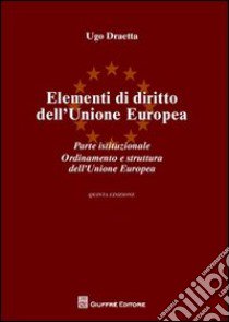 Elementi di diritto dell'Unione Europea. Parte istituzionale. Ordinamento e struttura dell'Unione Europea libro di Draetta Ugo