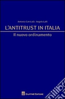 L'antitrust in Italia libro di Catricalà Antonio; Lalli Angelo