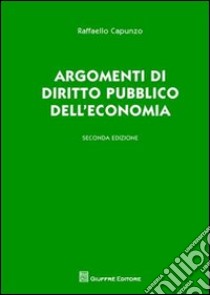 Argomenti di diritto pubblico dell'economia libro di Capunzo Raffaello