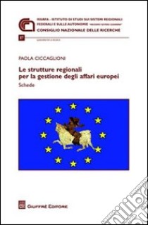 Le strutture regionali per la gestione degli affari europei. Schede libro di Ciccaglioni Paola