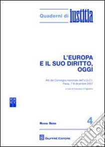 L'Europa e il suo diritto, oggi. Atti del Convegno nazionale dell'U.G.C.I. (Pavia, 7-9 dicembre 2007) libro di D'Agostino F. (cur.)