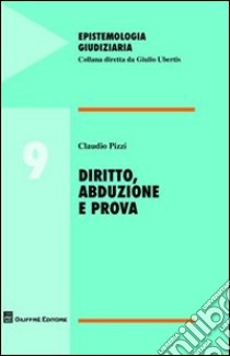 Diritto, abduzione e prova libro di Pizzi Claudio