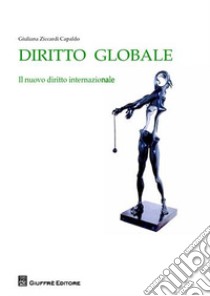 Diritto globale. Il nuovo diritto internazionale libro di Ziccardi Capaldo Giuliana