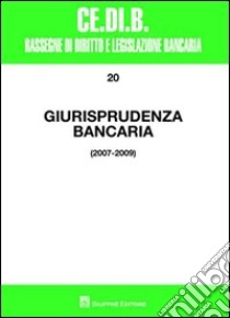 Giurisprudenza bancaria. Impresa, contratti, titoli, disciplina penale, rapporti di lavoro, disciplina fiscale. Anni 2007-2009 libro