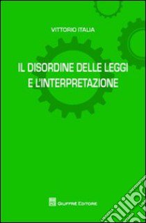 Il disordine delle leggi e l'interpertazione libro di Italia Vittorio