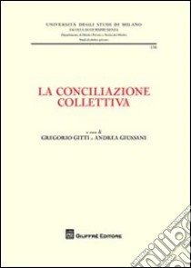 La conciliazione collettiva libro di Gitti G. (cur.); Giussani A. (cur.)