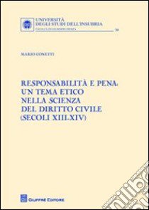 Responsabilità e pena. Un tema etico nella scienza del diritto civile (secoli XIII-XIV) libro di Conetti Mario