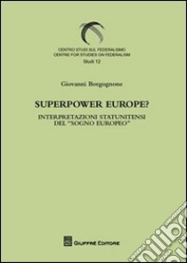 Superpower Europe? Interpretazioni statunitensi del «sogno europeo» libro di Borgognone Giovanni