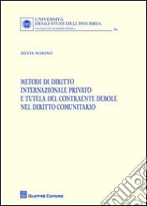 Metodi di diritto internazionale privato e tutela del contraente debole nel diritto comunitario libro di Marino Silvia