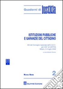 Istituzioni pubbliche e garanzie del cittadino. Atti del Convegno nazionale dell'U.G.C.I. per il 60 di Iustitia (Milano, 3-4 luglio 2008) libro di Perrone B. (cur.)