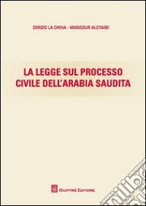 La legge sul processo civile dell'Arabia Saudita libro di Alotaibi Mansour; La China Sergio