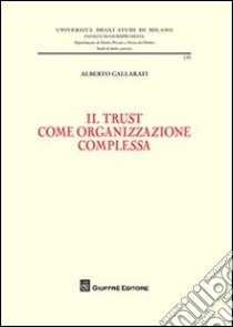 Il trust come organizzazione complessa libro di Gallarati Alberto