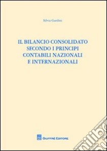 Il bilancio consolidato secondo i principi contabili nazionali e internazionali libro di Gardini Silvia