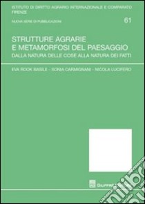 Strutture agrarie e metamorfosi del paesaggio. Dalla natura delle cose alla natura dei fatti libro di Rook Basile Eva; Carmignani Sonia; Lucifero Nicola