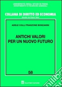 Antichi valori per un nuovo futuro libro di Colli Franzone Bonzanini Adele