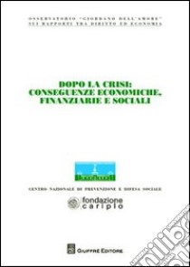 Dopo la crisi. Conseguenze economiche, finanziarie e sociali. Atti del Convegno (Milano, 6-7 novembre 2009) libro