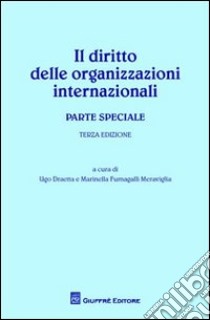 Il diritto delle organizzazioni internazionali. Parte speciale libro di Draetta U. (cur.); Fumagalli Meraviglia M. (cur.)