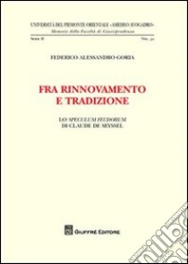 Fra rinnovamento e tradizione. Lo speculum feudorum di Claude de Seyssel libro di Goria Federico A.