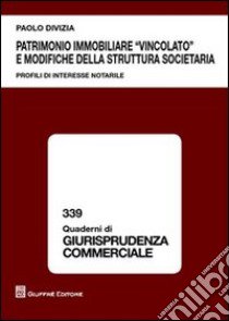 Patrimonio immobiliare «vincolato» e modifiche della struttura societaria. Profili di interesse notarile libro di Divizia Paolo