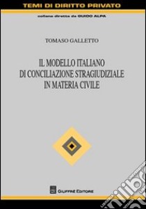 Il modello italiano di conciliazione stragiudiziale in materia civile libro di Galletto Tomaso