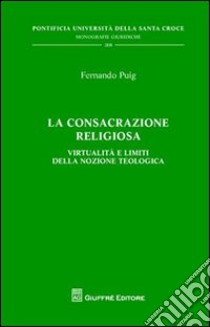 La consacrazione religiosa. Virtualità e limiti della nozione teologica libro di Puig Fernando