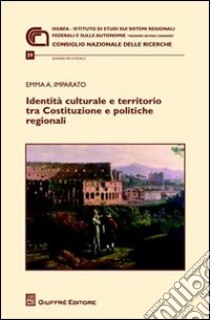 Identità culturale e territorio tra Costituzione e politiche regionali libro di Imparato Emma A.