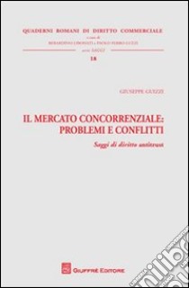 Il mercato concorrenziale. Problemi e conflitti. Saggi di diritto antitrust libro di Guizzi Giuseppe