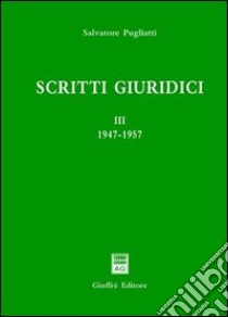 Scritti giuridici. Vol. 3: 1947-1957 libro di Pugliatti Salvatore