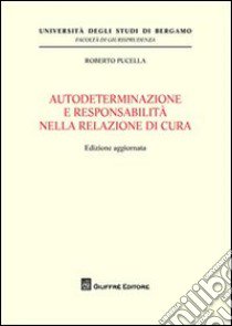 Autodeterminazione e responsabilità nella relazione di cura libro di Pucella Roberto