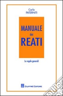 Manuale dei reati. Le regole generali libro di Paterniti Carlo