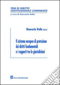 Il sistema europeo di protezione dei diritti fondamentali e i rapporti tra le giurisdizioni libro di Rolla G. (cur.)