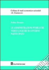 Le amministrazioni pubbliche verso logiche di governo partecipato libro di Donato Fabio