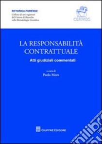 La resposabilità contrattuale. Atti giudiziali commentati libro di Moro P. (cur.)